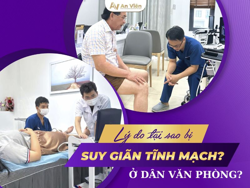 Dân văn phòng: Tại sao bị giãn tĩnh mạch chân? 8 tại sao bị giãn tĩnh mạch chân