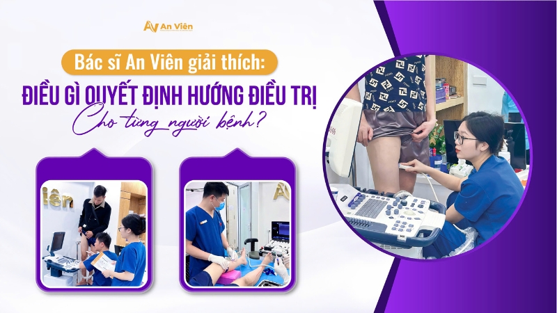 Bác sĩ An Viên giải thích: Điều gì quyết định hướng điều trị cho từng người bệnh? 6 dieu-tri-suy-gian-tinh-mach-tai-an-vien